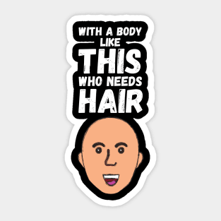 WIth A Body Like This Who Needs Hair? Sticker